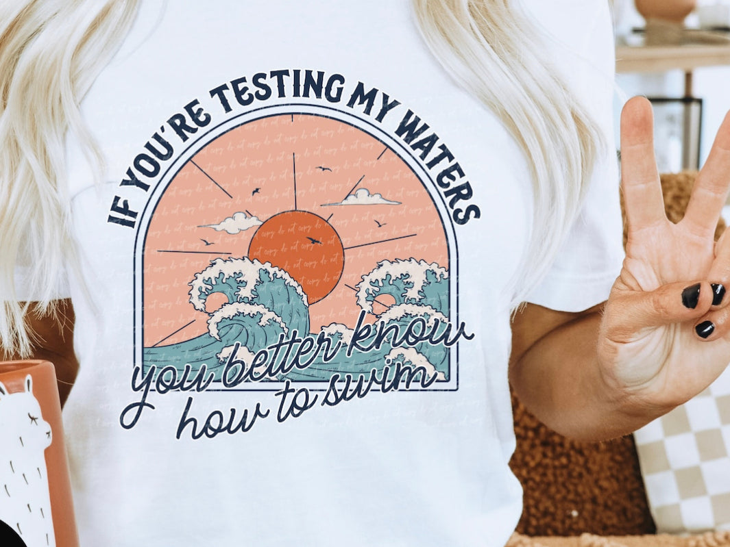If you're testing my waters